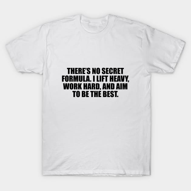 There’s no secret formula. I lift heavy, work hard, and aim to be the best T-Shirt by DinaShalash